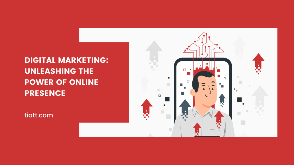 Digital Marketing: Unleashing the Power of Online Presence