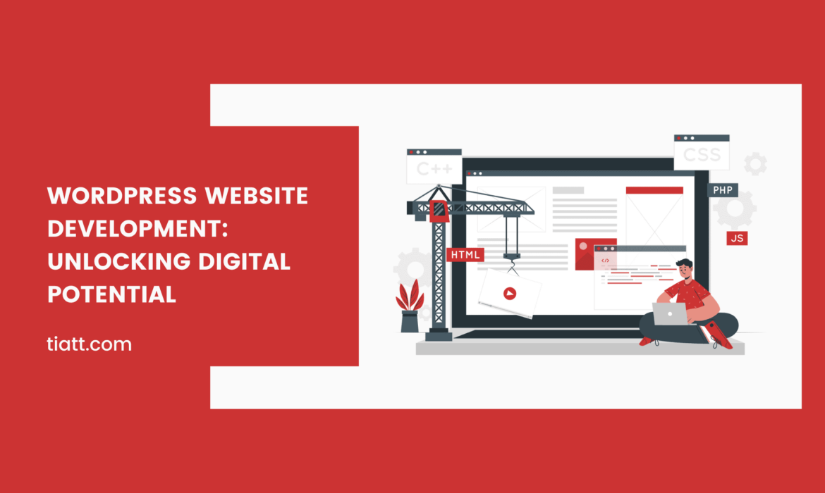 WordPress Website Development: Unlocking Digital Potential