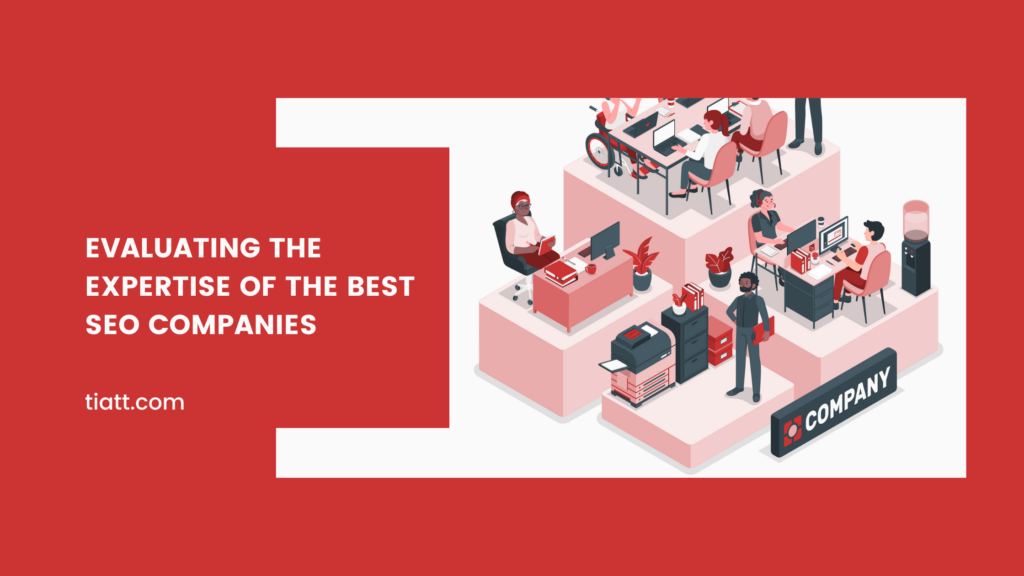 Evaluating the Expertise of the Best SEO Companies